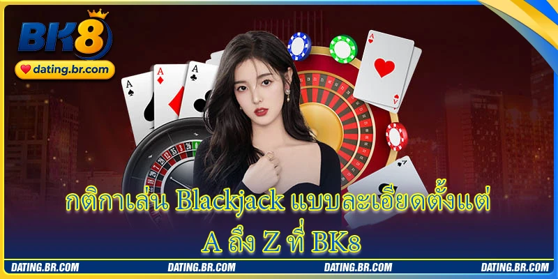 กติกาเล่น Blackjack แบบละเอียดตั้งแต่ A ถึง Z ที่ BK8
