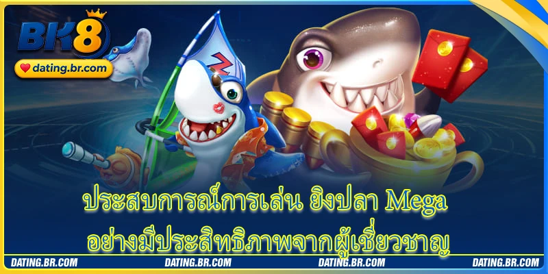 ประสบการณ์การเล่น ยิงปลา Mega อย่างมีประสิทธิภาพจากผู้เชี่ยวชาญ