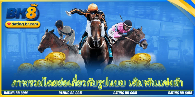 ภาพรวมโดยย่อเกี่ยวกับรูปแบบ เดิมพันแข่งม้า