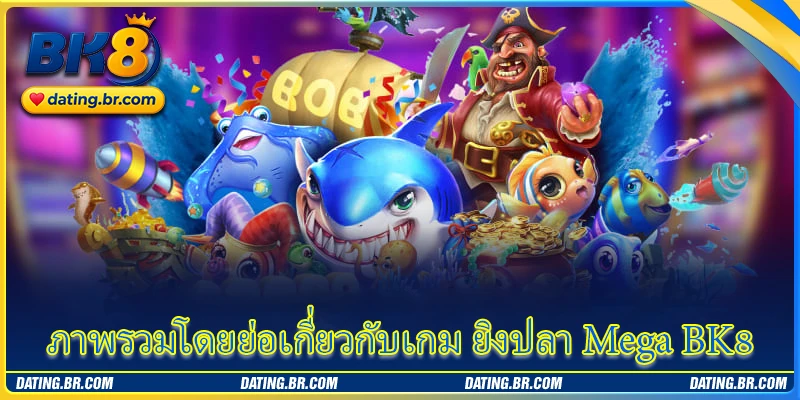 ภาพรวมโดยย่อเกี่ยวกับเกม ยิงปลา Mega BK8