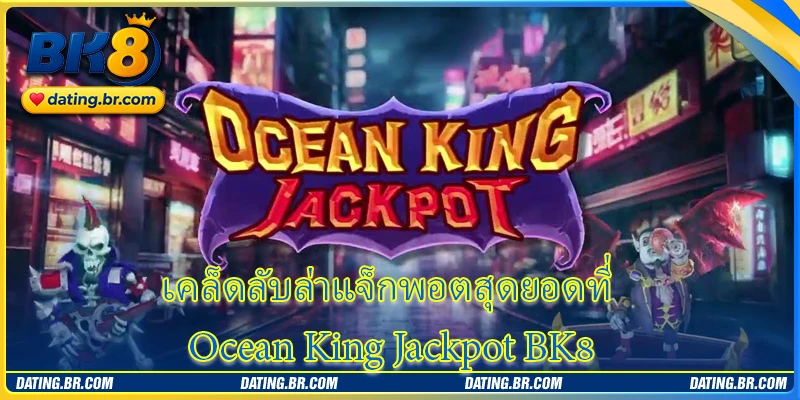 เคล็ดลับล่าแจ็กพอตสุดยอดที่ Ocean King Jackpot BK8